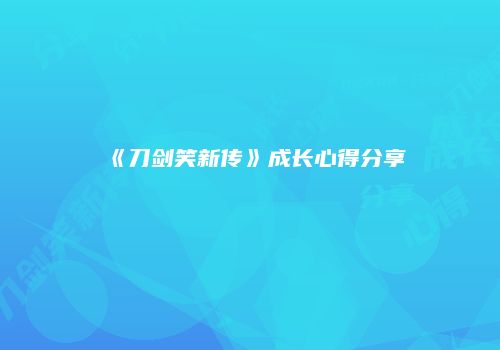 《刀剑笑新传》成长心得分享