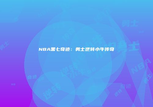 NBA黑七奇迹：勇士逆转小牛传奇