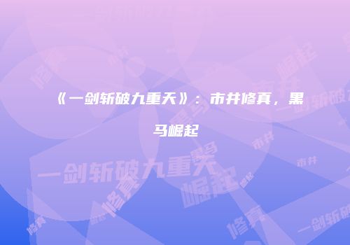 《一剑斩破九重天》：市井修真，黑马崛起