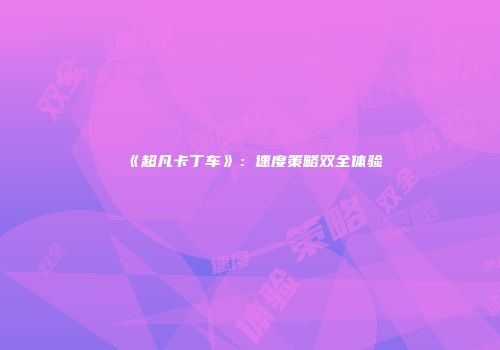 《超凡卡丁车》：速度策略双全体验