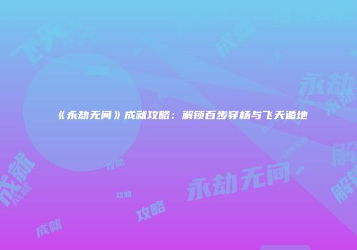 《永劫无间》成就攻略：解锁百步穿杨与飞天遁地
