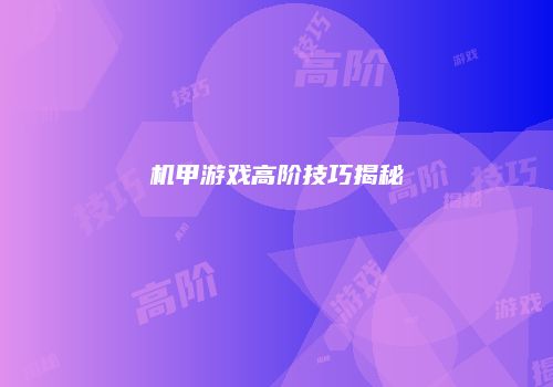 机甲游戏高阶技巧揭秘