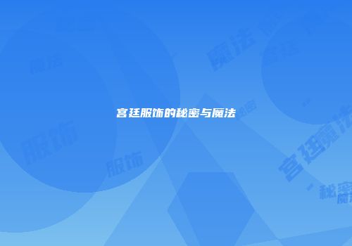 宫廷服饰的秘密与魔法