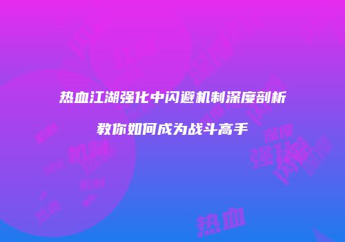 热血江湖强化中闪避机制深度剖析教你如何成为战斗高手