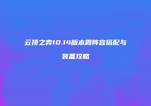 云顶之弈10.14版本霞阵容搭配与装备攻略