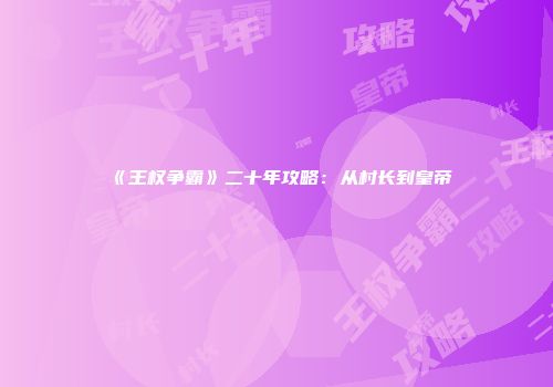 《王权争霸》二十年攻略：从村长到皇帝