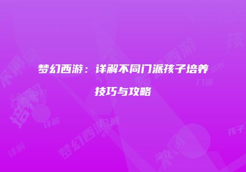 梦幻西游：详解不同门派孩子培养技巧与攻略