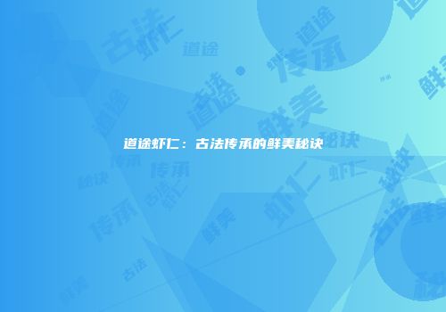 道途虾仁：古法传承的鲜美秘诀