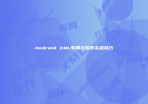 Android XML布局与控件实战技巧