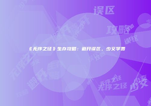 《无序之径》生存攻略：避开误区，少交学费