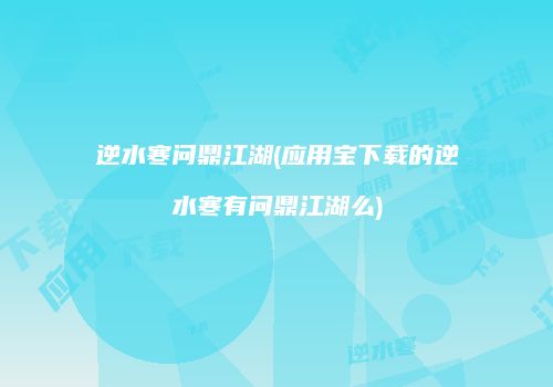 逆水寒问鼎江湖(应用宝下载的逆水寒有问鼎江湖么)