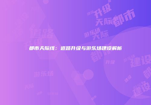 都市天际线：道路升级与游乐场建设解析