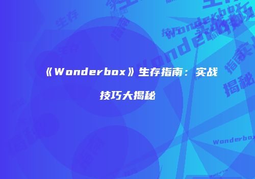 《Wonderbox》生存指南：实战技巧大揭秘