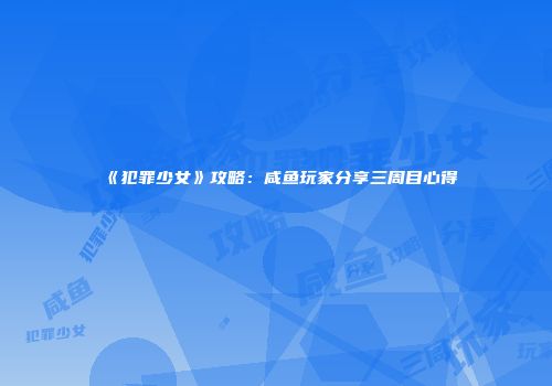 《犯罪少女》攻略：咸鱼玩家分享三周目心得