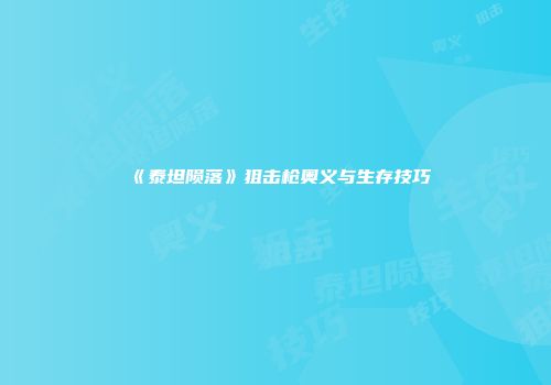 《泰坦陨落》狙击枪奥义与生存技巧