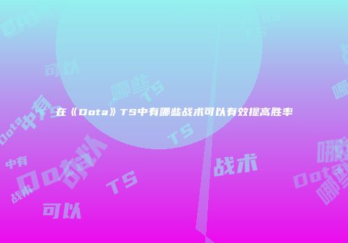 在《Dota》TS中有哪些战术可以有效提高胜率