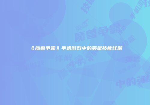 《魔兽争霸》手机游戏中的英雄技能详解
