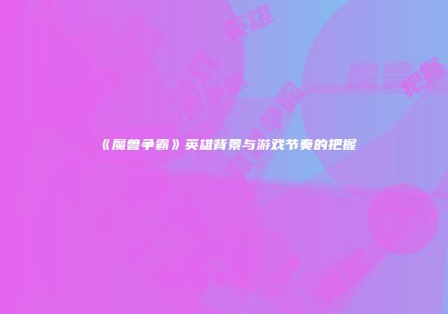 《魔兽争霸》英雄背景与游戏节奏的把握