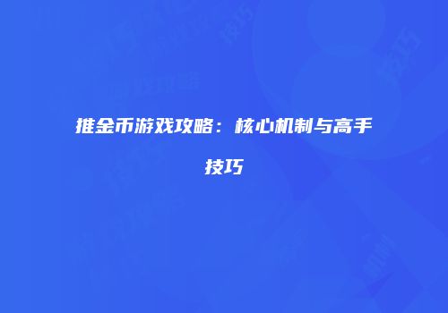 推金币游戏攻略：核心机制与高手技巧
