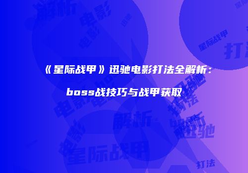 《星际战甲》迅驰电影打法全解析：boss战技巧与战甲获取