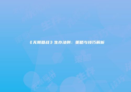 《无限回战》生存法则：策略与技巧解析