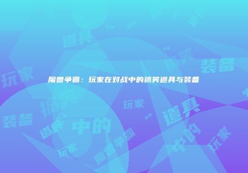 魔兽争霸：玩家在对战中的搞笑道具与装备