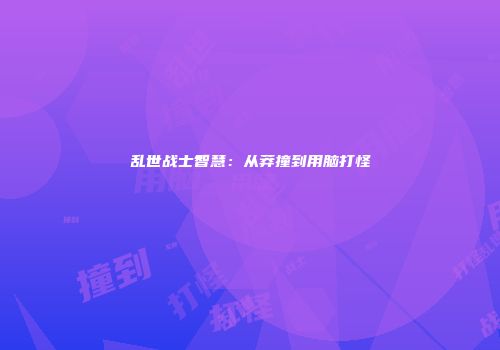 乱世战士智慧：从莽撞到用脑打怪