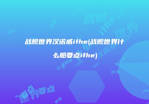 战舰世界汉诺威ifhe(战舰世界什么船要点ifhe)
