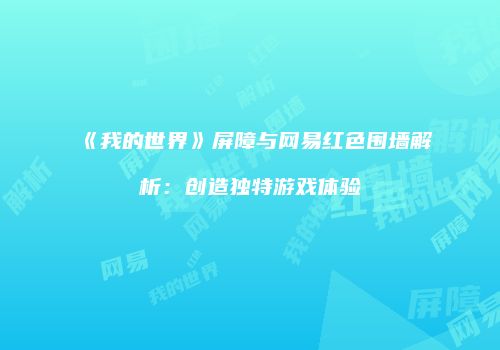 《我的世界》屏障与网易红色围墙解析：创造独特游戏体验