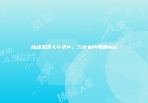 体验不同人生切片：分散者的多重身份