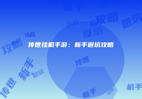 传世挂机手游：新手避坑攻略