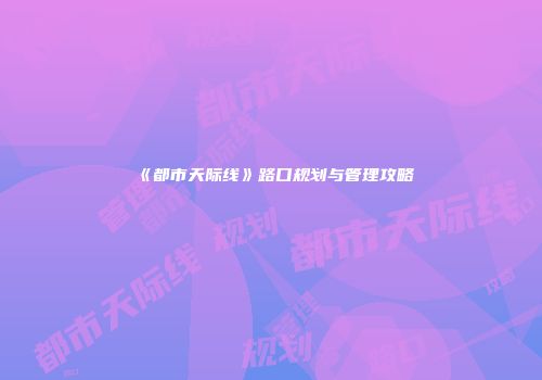 《都市天际线》路口规划与管理攻略