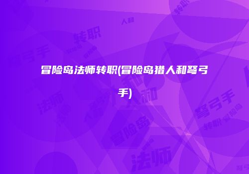 冒险岛法师转职(冒险岛猎人和弩弓手)