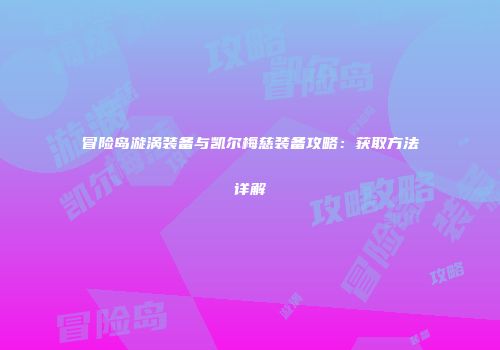 冒险岛漩涡装备与凯尔梅慈装备攻略：获取方法详解