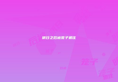 明日之后被笼子抓住
