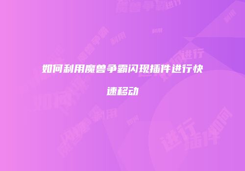 如何利用魔兽争霸闪现插件进行快速移动