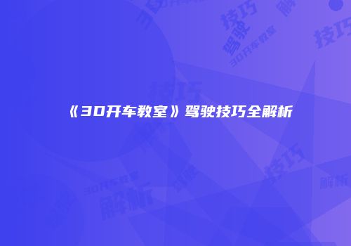 《3D开车教室》驾驶技巧全解析