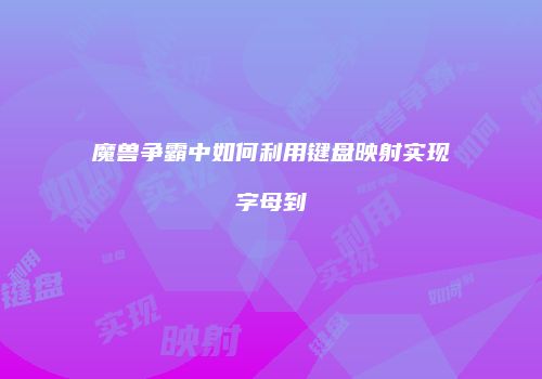 魔兽争霸中如何利用键盘映射实现字母到