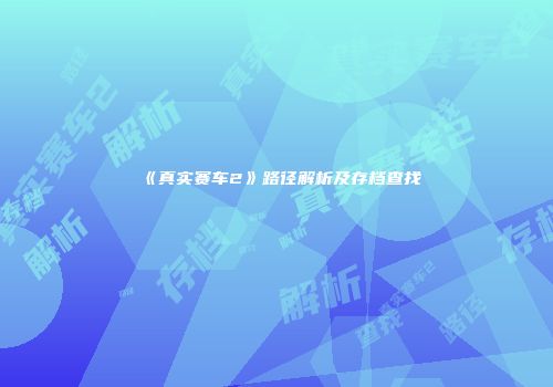 《真实赛车2》路径解析及存档查找