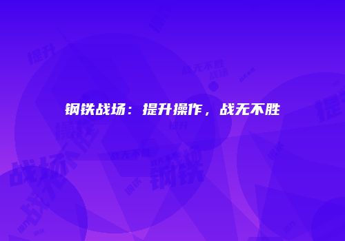钢铁战场：提升操作，战无不胜