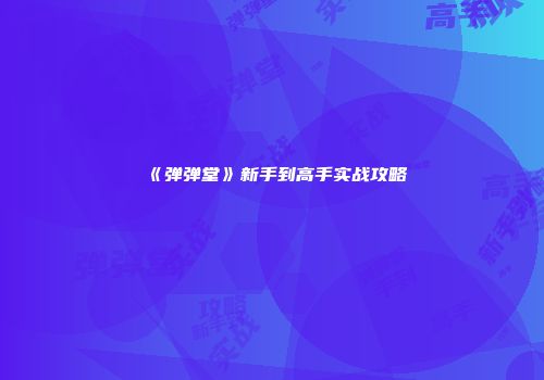《弹弹堂》新手到高手实战攻略