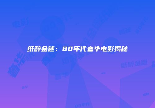 纸醉金迷：80年代奢华电影揭秘