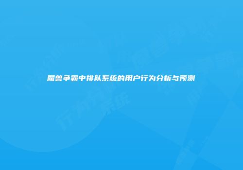 魔兽争霸中排队系统的用户行为分析与预测
