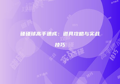 碰碰球高手速成：道具攻略与实战技巧