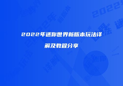 2022年迷你世界新版本玩法详解及教程分享