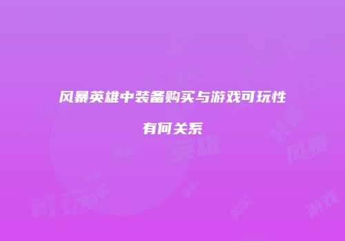 风暴英雄中装备购买与游戏可玩性有何关系