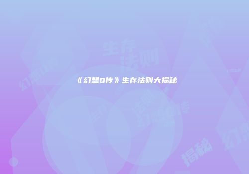 《幻想Q传》生存法则大揭秘