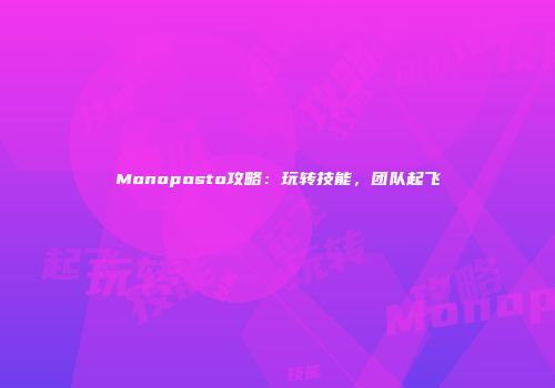 Monoposto攻略：玩转技能，团队起飞