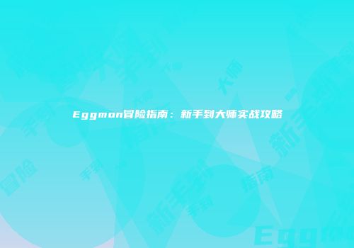 Eggmon冒险指南：新手到大师实战攻略
