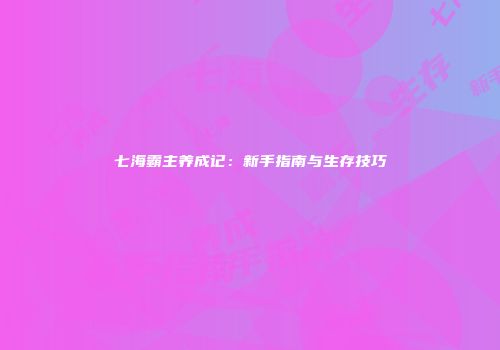 七海霸主养成记：新手指南与生存技巧